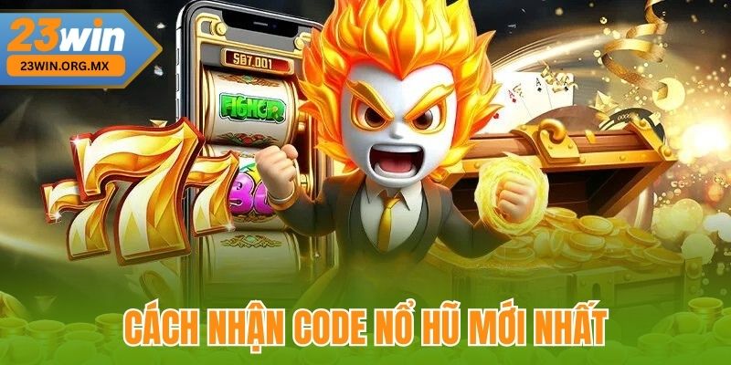 Cách nhận Code nổ hũ mới nhất tại 23Win
