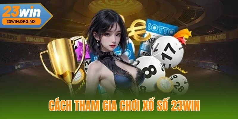 Cách Tham Gia Chơi Xổ Số 23WIN 
