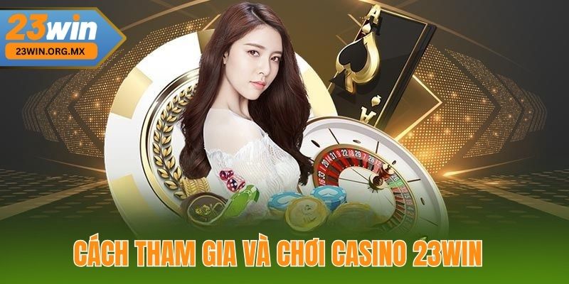 Cách Tham Gia và Chơi Casino 23WIN