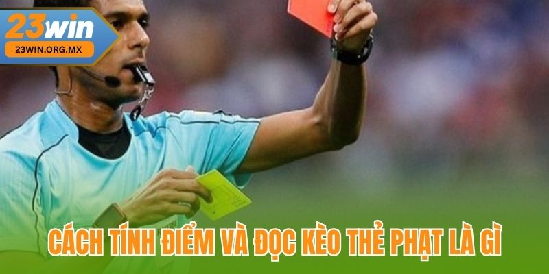 Cách tính điểm và đọc kèo thẻ phạt là gì