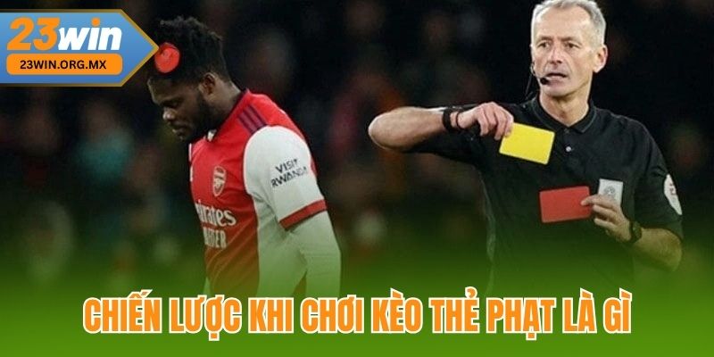 Chiến lược khi chơi kèo thẻ phạt là gì tại 23Win