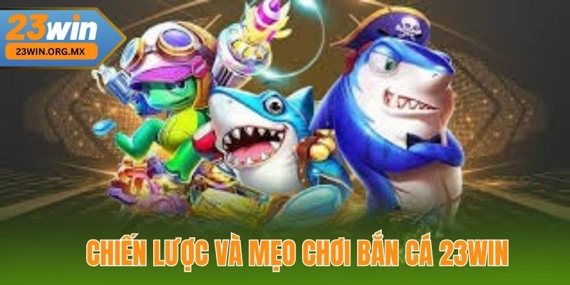 Chiến Lược Và Mẹo Chơi Bắn Cá 23WIN
