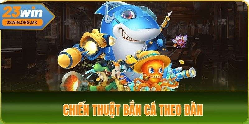Chiến Thuật Bắn Cá Theo Đàn tại 23WIN