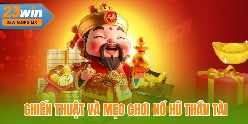 Chiến thuật và Mẹo chơi nổ hũ thần tài tại 23Win