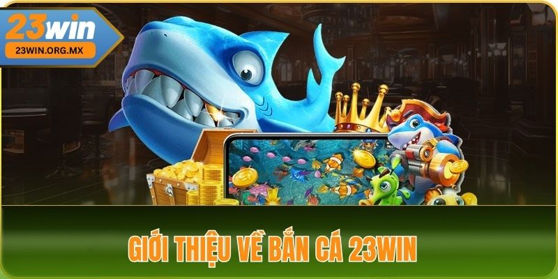 Giới Thiệu Về Bắn Cá 23WIN