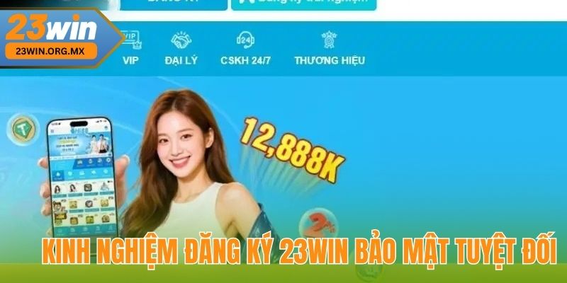Kinh Nghiệm Đăng Ký 23WIN Bảo Mật Tuyệt Đối