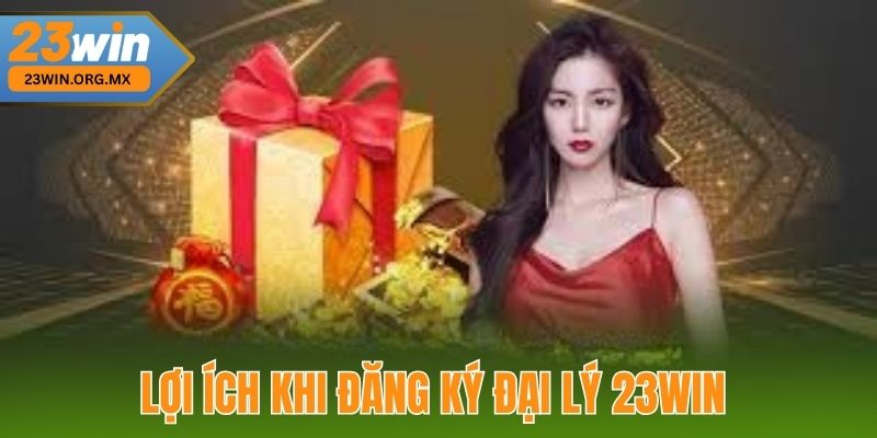 Lợi Ích Khi Đăng Ký Đại Lý 23WIN