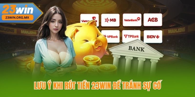 Lưu Ý Khi Rút Tiền 23WIN Để Tránh Sự Cố