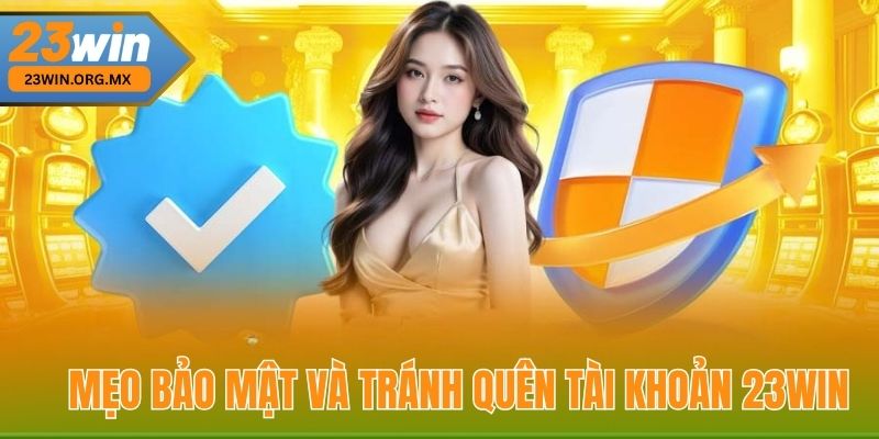 Mẹo bảo mật và tránh quên tài khoản 23WIN