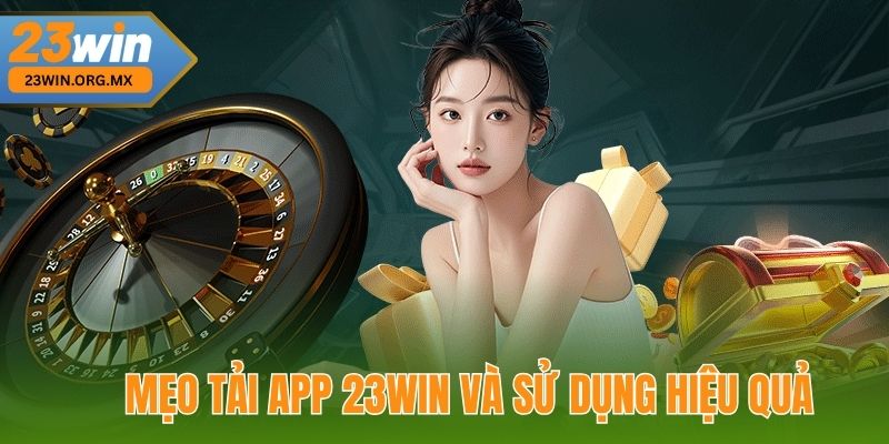 Mẹo Tải App 23WIN và sử dụng hiệu quả