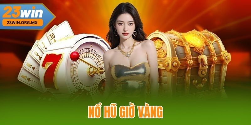 Nổ Hũ Vào Giờ Vàng tại 23WIN