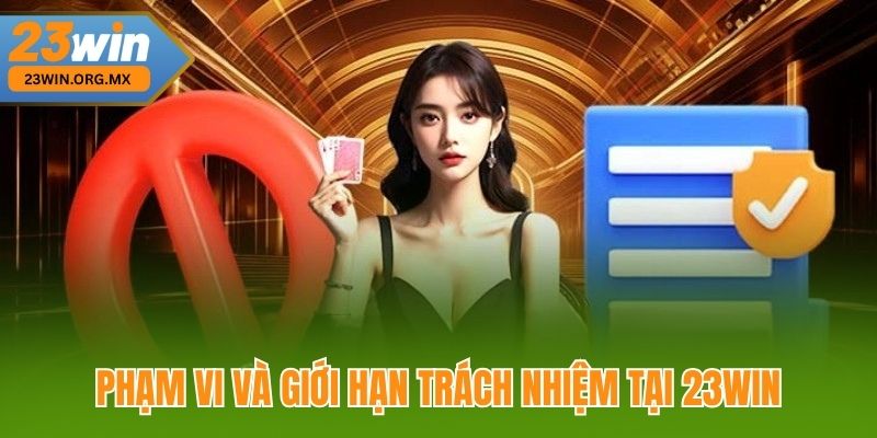 Phạm vi và giới hạn trách nhiệm tại 23WIN