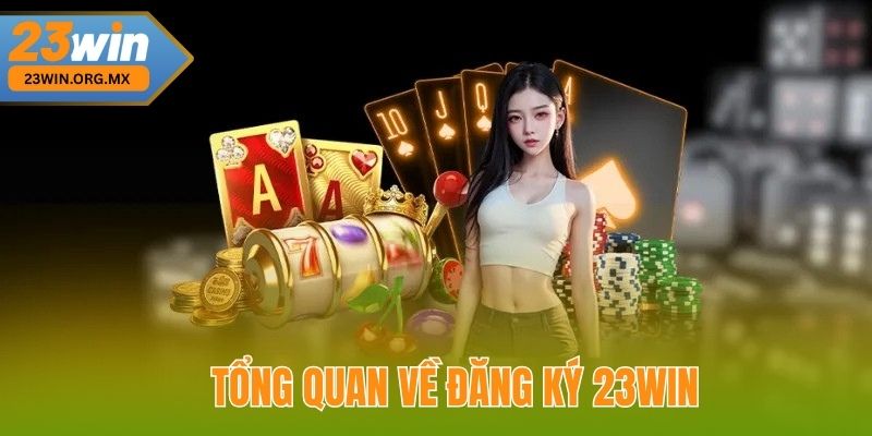 Tổng Quan Về Đăng Ký 23WIN