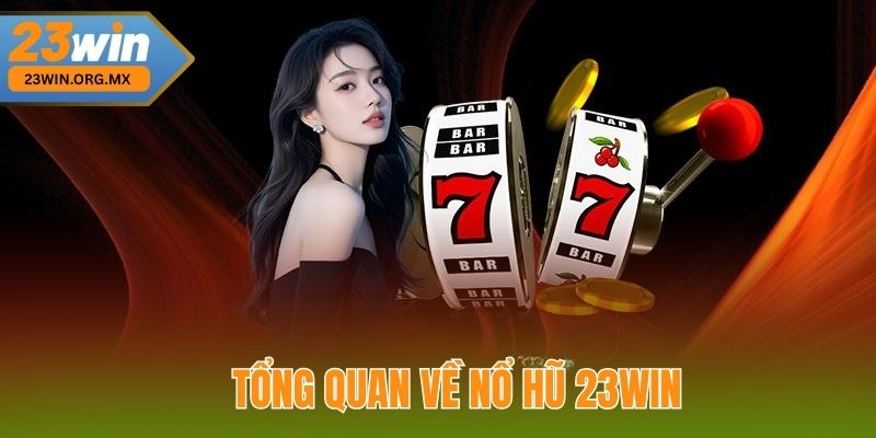 Tổng Quan Về Nổ Hũ 23WIN