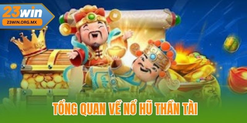 Tổng quan về nổ hũ thần tài tại 23Win